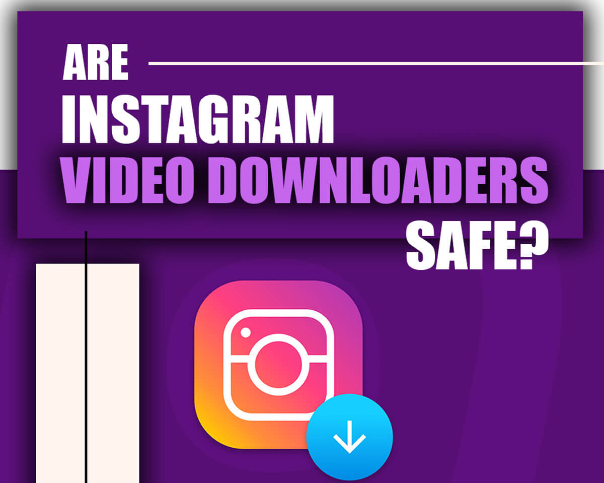 Are Instagram Video Downloaders Safe