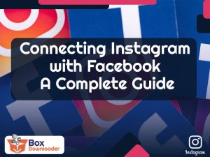 Connecting Instagram with Facebook - A Complete Guide