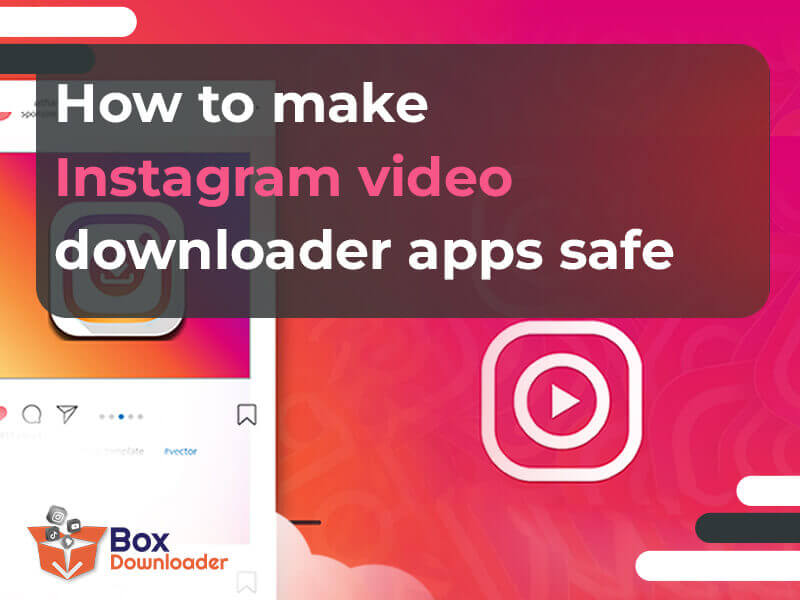 How to make Instagram video downloader apps safe